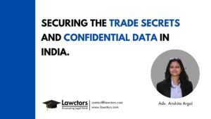 Securing the Trade Secrets and Confidential Data in India