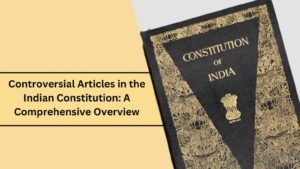 Controversial Articles in the Indian Constitution: A Comprehensive Overview